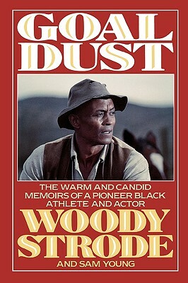 Goal Dust: The Warm and Candid Memoirs of a Pioneer Black Athlete and Actor by Sam Young, Woody Strode