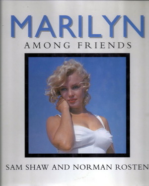 Marilyn Among Friends by Norman Rymer Shaw, Sam Shaw, Norman Rosten