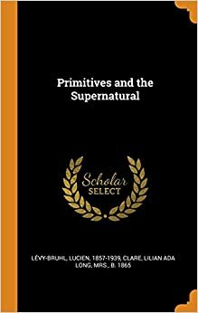 Primitives and the Supernatural by Lucien Lévy-Bruhl