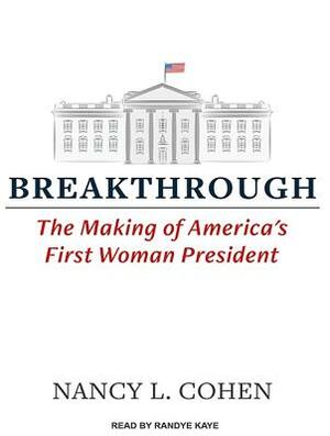 Breakthrough: The Making of America's First Woman President by Nancy L. Cohen