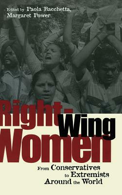Right-Wing Women: From Conservatives to Extremists Around the World by Paola Bacchetta, Margaret Power