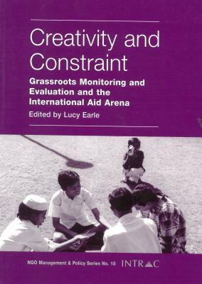 Creativity and Constraint: Grassroots Monitoring and Evaluation and the International Aid Arena by Lucy Earle