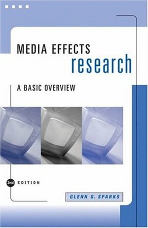 Media Effects Research: A Basic Overview (with Infotrac) With Infotrac by Glenn Grayson Sparks