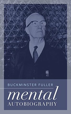 Buckminster Fuller: My Mental Autobiography by R. Buckminster Fuller