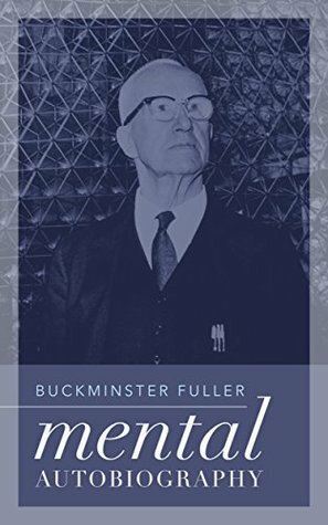 Buckminster Fuller: My Mental Autobiography by R. Buckminster Fuller