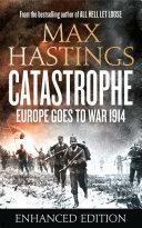 Catastrophe (Enhanced Edition): Europe Goes to War 1914 by Max Hastings, Max Hastings