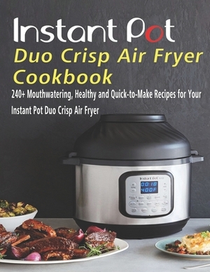 Instant Pot Duo Crisp Air Fryer Cookbook: Affordable Easy And Delicious by Martin Ortiz