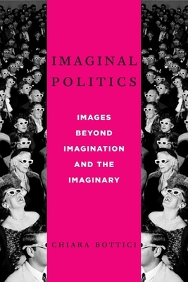 Imaginal Politics: Images Beyond Imagination and the Imaginary by Chiara Bottici