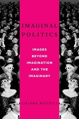 Imaginal Politics: Images Beyond Imagination and the Imaginary by Chiara Bottici