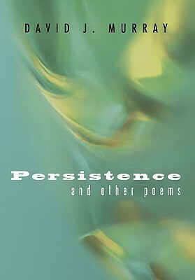 Persistence and Other Poems by David J. Murray