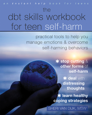 The Dbt Skills Workbook for Teen Self-Harm: Practical Tools to Help You Manage Emotions and Overcome Self-Harming Behaviors by Sheri Van Dijk
