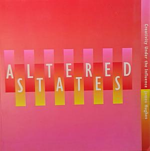 Altered States: Creativity Under the Influence by Jim Hughes