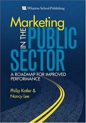 Marketing in the Public Sector: A Roadmap for Improved Performance by Philip Kotler, Nancy R. Lee