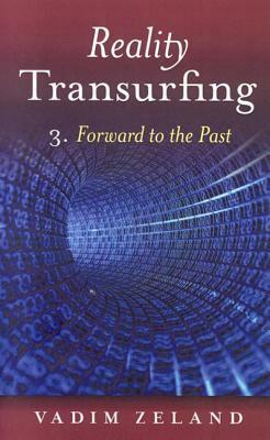 Reality Transurfing 3. Forward to the Past by Vadim Zeland