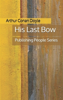 His Last Bow - Publishing People Series by Arthur Conan Doyle