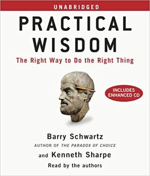 Practical Wisdom by Kenneth Sharpe, Barry Schwartz