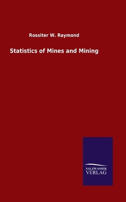 Statistics of Mines and Mining by Rossiter W. Raymond