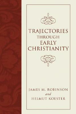 Trajectories Through Early Christianity by James M. Robinson