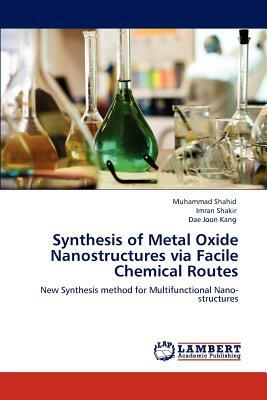 Synthesis of Metal Oxide Nanostructures Via Facile Chemical Routes by Dae Joon Kang, Muhammad Shahid, Imran Shakir