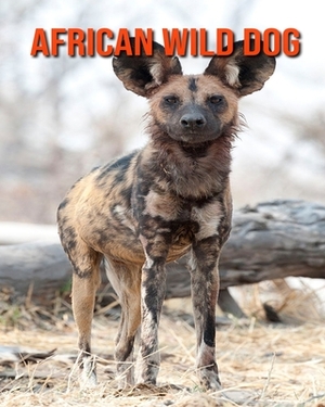 African Wild Dog: Children Book of Fun Facts & Amazing Photos by Kayla Miller