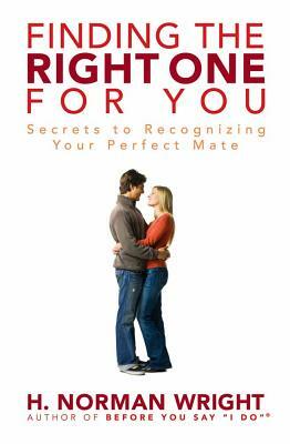 Finding the Right one for You: Secrets to Recognizing Your Perfect Mate by H. Norman Wright