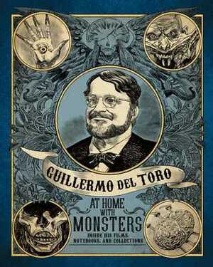 Guillermo del Toro: At Home with Monsters: Inside His Films, Notebooks, and Collections by Britt Salvesen, Jim Shedden
