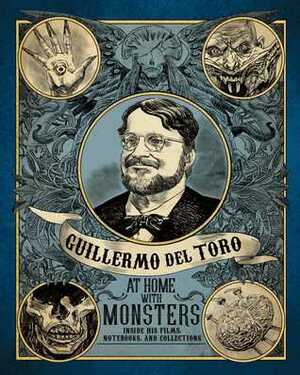 Guillermo del Toro: At Home with Monsters: Inside His Films, Notebooks, and Collections by Jim Shedden, Britt Salvesen