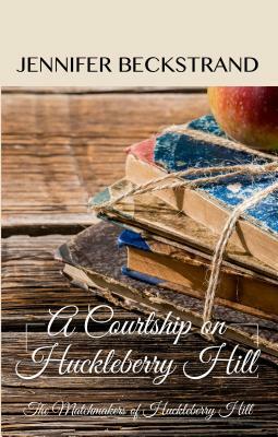 A Courtship on Huckleberry Hill by Jennifer Beckstrand