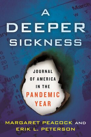 A Deeper Sickness: Journal of America in the Pandemic Year by Margaret Peacock, Margaret Peacock, Erik L Peterson, Erik L Peterson