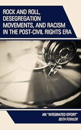 Rock and Roll, Desegregation Movements, and Racism in the Post-Civil Rights Era: An Integrated Effort by Beth Fowler