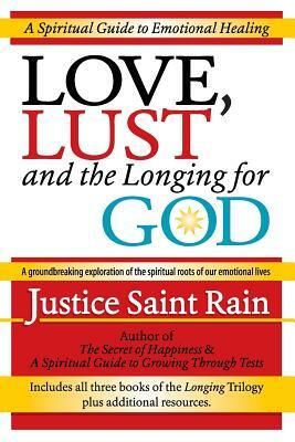 Love, Lust and the Longing for God: A Spiritual Guide to Emotional Healing by Justice Saint Rain