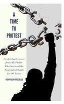 A Time To Protest: Leadership Lessons from My Father Who Survived the Segregated South for 99 Years by Angela D. Massey