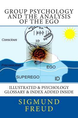 Group Psychology and the Analysis of the Ego: Illustrated & Psychology Glossary & Index Added Inside by Sigmund Freud