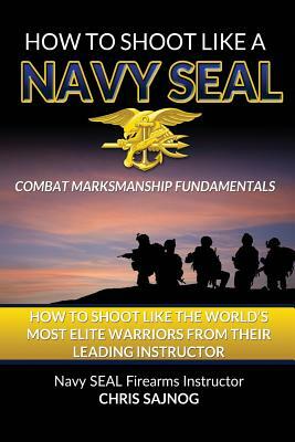 How to Shoot Like a Navy Seal by Chris Sajnog