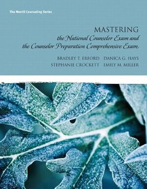Mastering the National Counselor Examination and the Counselor Preparation Comprehensive Examination by Emily M. Miller, Bradley T. Erford, Stephanie Crockett, Danica G. Hays