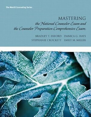 Mastering the National Counselor Examination and the Counselor Preparation Comprehensive Examination by Bradley T. Erford, Danica G. Hays, Stephanie Crockett, Emily M. Miller