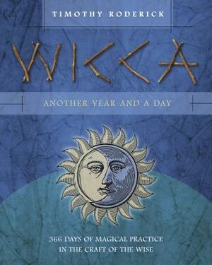 Wicca: Another Year and a Day: 366 Days of Magical Practice in the Craft of the Wise by Timothy Roderick