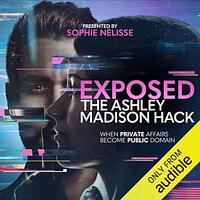 Exposed: The Ashley Madison Hack by Maria Luisa Tucker, Sophie Elmhirst