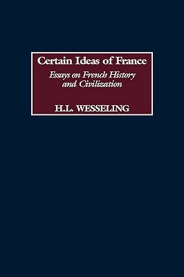 Certain Ideas of France: Essays on French History and Civilization by H. L. Wesseling