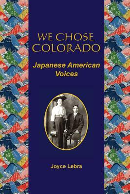 We Chose Colorado: Japanese American Voices by Joyce Lebra