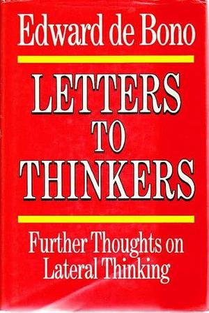 Letters to Thinkers: Further Thoughts on Lateral Thinking by Edward De Bono