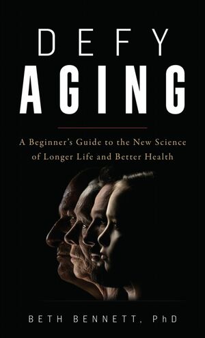 Defy Aging: A Beginner's Guide to the New Science of Longer Life and Better Health by Beth Bennett