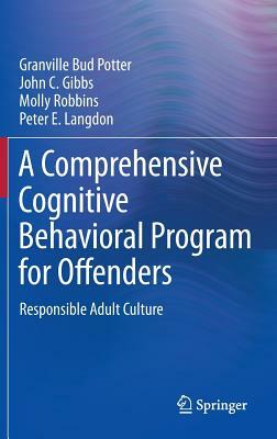 A Comprehensive Cognitive Behavioral Program for Offenders: Responsible Adult Culture by Molly Robbins, Granville Bud Potter, John C. Gibbs