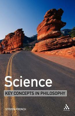 Science: Key Concepts in Philosophy by Steven French