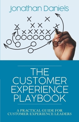 The Customer Experience Playbook: A practical guide for Customer Experience leaders by Jonathan Daniels