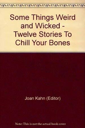 Some Things Weird And Wicked: Twelve Stories To Chill Your Bones by John Bell Clayton, Alfred McClelland Burrage, Jack London, Vin Packer, Frank R. Stockton, D'Arcy Niland, Wilkie Collins, Robert Louis Stevenson, Mary E. Wilkins Freeman, Hugh Pentecost, Jerome Bixby, Julian Hawthorne