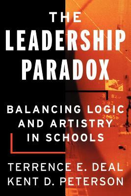 The Leadership Paradox: Balancing Logic and Artistry in Schools by Kent D. Peterson, Terrence E. Deal