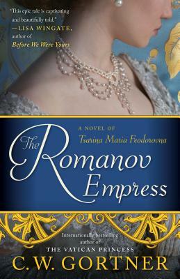 The Romanov Empress: A Novel of Tsarina Maria Feodorovna by C.W. Gortner