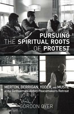 Pursuing the Spiritual Roots of Protest by Gordon Oyer