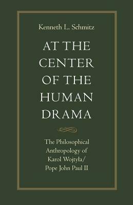 At the Center of the Human Drama: The Philosophy of Karol Wojtyla/Pope John Paul II by Kenneth L. Schmitz